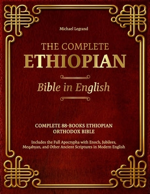The Complete Ethiopian Bible in English: Complete 88-Book Ethiopian Orthodox Bible Includes the Full Apocrypha with Enoch, Jubilees, Meqabyan, and Oth by Legrand, Michael