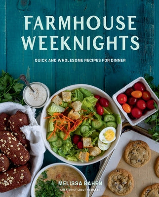 Farmhouse Weeknights: Quick and Wholesome Recipes for Dinner by Bahen, Melissa