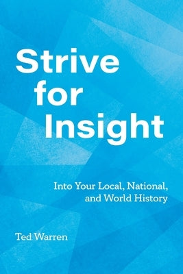 Strive for Insight: Into Your Local, National, and World History by Warren, Ted