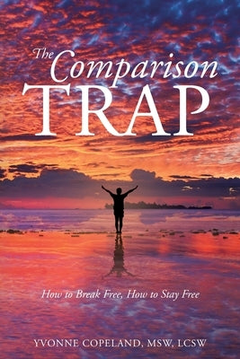 The Comparison Trap: How to Break Free, How to Stay Free by Msw Lcsw, Yvonne Copeland