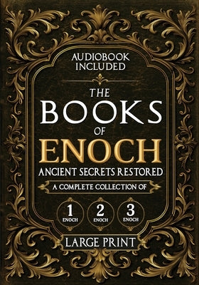 The Books of Enoch, Ancient Secrets Restored: A Complete Collection of 1, 2, and 3 Enoch with Illustrated Commentary, Apocryphal Texts, and Exclusive by Nilson, Rush
