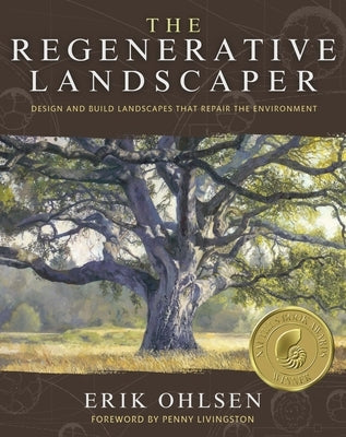 The Regenerative Landscaper: Design and Build Landscapes That Repair the Environment by Ohlsen, Erik
