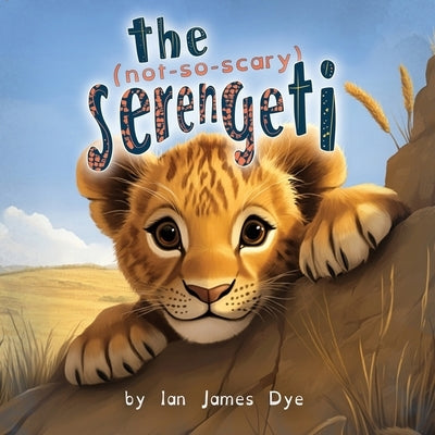 The (not-so-scary) Serengeti by Dye, Ian James