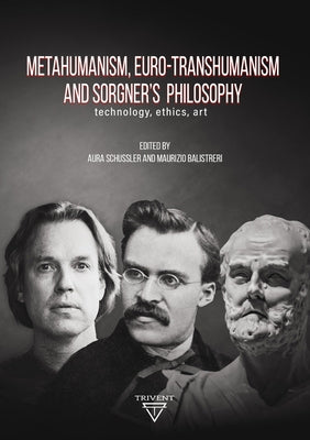 Metahumanism, Euro-Transhumanism and Sorgner's Philosophy: Technology, Ethics, Art by Schussler, Aura Elena