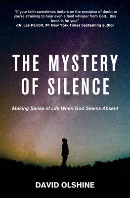 The Mystery of Silence: Making Sense of Life When God Seems Absent by Olshine, David