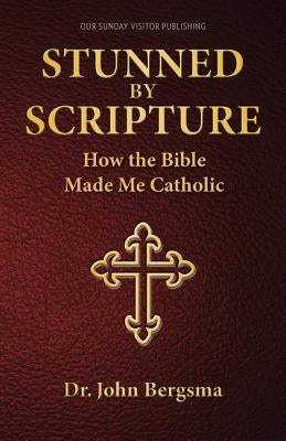 Stunned by Scripture: How the Bible Made Me Catholic by Bergsma, John S.