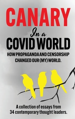 Canary In a Covid World: How Propaganda and Censorship Changed Our (My) World by Klotz, C. H.