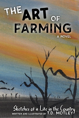 The Art of Farming: Sketches of a Life in the Country by Motley, T. D.