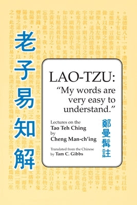 Lao Tzu: My Words Are Very Easy to Understand: Lectures on the Tao Teh Ching by Man-Ch'ing &#193;., Cheng