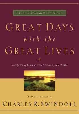 Great Days with the Great Lives: Daily Insight from Great Lives of the Bible (a 365-Day Devotional) by Swindoll, Charles R.