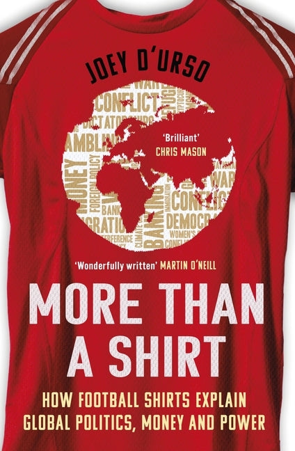 More Than a Shirt: How Football Shirts Explain Global Politics, Money and Power by D'Urso, Joey
