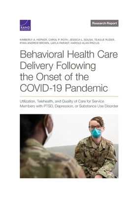 Behavioral Health Care Delivery Following the Onset of the COVID-19 Pandemic: Utilization, Telehealth, and Quality of Care for Service Members with PT by Hepner, Kimberly A.