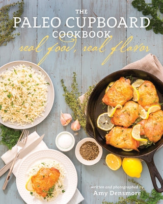 The Paleo Cupboard Cookbook: Real Food, Real Flavor by Densmore, Amy