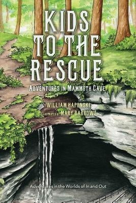 Kids to the Rescue: Adventures in Mammoth Cave by Haponski, William