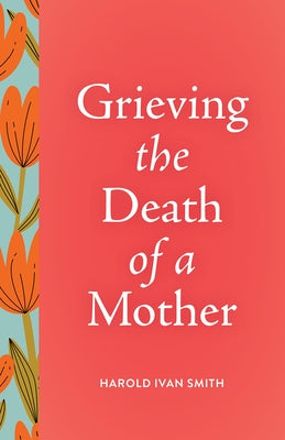 Grieving the Death of a Mother by Smith, Harold Ivan