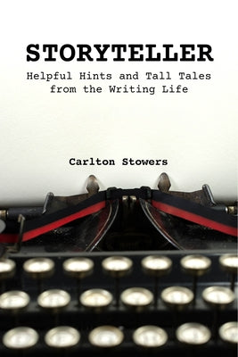 Storyteller: A Handbook of Helpful Hints and Tall Tales from the Writing Life by Stowers, Carlton