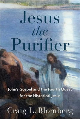 Jesus the Purifier: John's Gospel and the Fourth Quest for the Historical Jesus by Blomberg, Craig L.