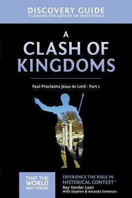 A Clash of Kingdoms Discovery Guide: Paul Proclaims Jesus as Lord - Part 1 15 by Vander Laan, Ray