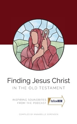 Finding Jesus Christ In the Old Testament by Sorensen, Annabelle