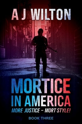 Mortice in America: More Justice - Mort Style! by Wilton, A. J.
