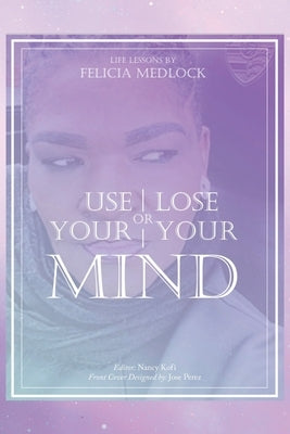 Use Your Mind or You Will Lose Your Mind by Medlock, Felicia