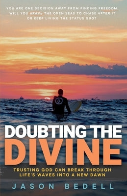 Doubting The Divine: Trusting God Can Break Through Life's Waves Into A New Dawn by Bedell, Jason