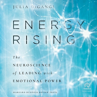 Energy Rising: The Neuroscience of Leading with Emotional Power by Digangi, Julia