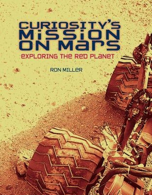 Curiosity's Mission on Mars: Exploring the Red Planet by Miller, Ron