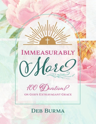 Immeasurably More: 100 Devotions on God's Extravagant Grace by Burma, Deb