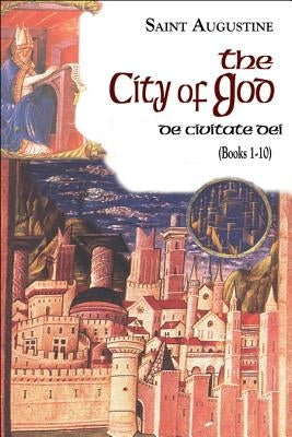 The City of God (Books 1-10): De Civitate Dei by Augustine, Saint