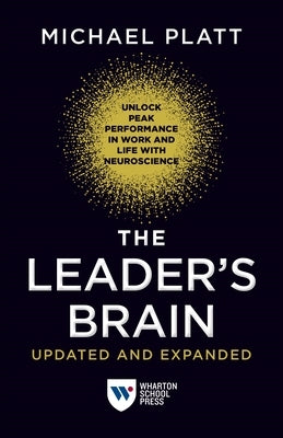 The Leader's Brain, Updated and Expanded: Unlock Peak Performance in Work and Life with Neuroscience by Platt, Michael