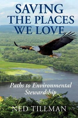 Saving the Places We Love: Paths to Environmental Stewardship by Tillman, Ned