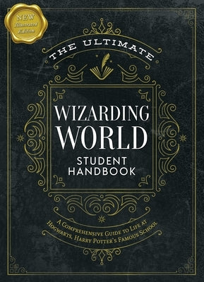The Ultimate Wizarding World Student Handbook (Illustrated Edition): A Comprehensive Guide to Life at Hogwarts, Harry Potter's Famous School by The Editors of Mugglenet