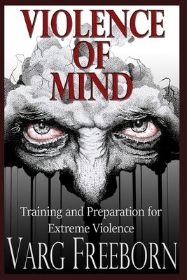 Violence of Mind: Training and Preparation for Extreme Violence by Freeborn, Varg
