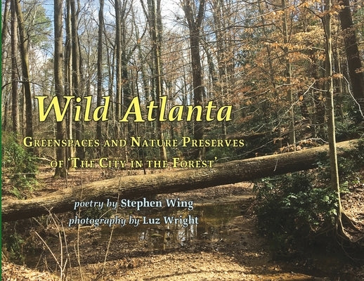 Wild Atlanta: Greenspaces & Nature Preserves of 'The City in the Forest' by Wing, Stephen