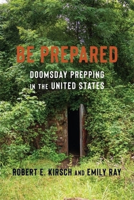 Be Prepared: Doomsday Prepping in the United States by Kirsch, Robert E.