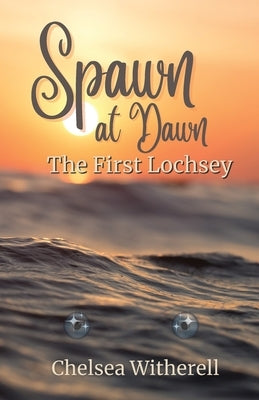 Spawn at Dawn: The First Lochsey by Witherell, Chelsea