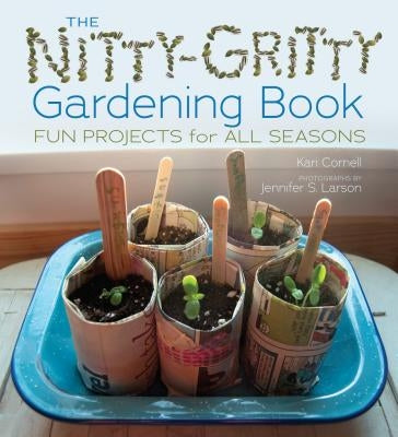The Nitty-Gritty Gardening Book: Fun Projects for All Seasons by Cornell, Kari