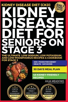 Kidney Disease Diet for Seniors on Stage 3: The Ultimate Low Sodium, Low Potassium, and Low Phosphorus Recipes & Cookbook For Stage 3 Kidney Disease D by Meadows, Julia