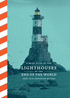 A Brief Atlas of the Lighthouses at the End of the World by Gonz&#225;lez Mac&#237;as, Jos&#233; Luis