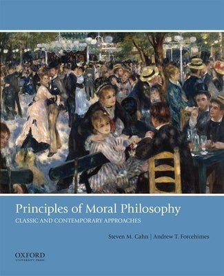 Principles of Moral Philosophy: Classic and Contemporary Approaches by Cahn, Steven M.