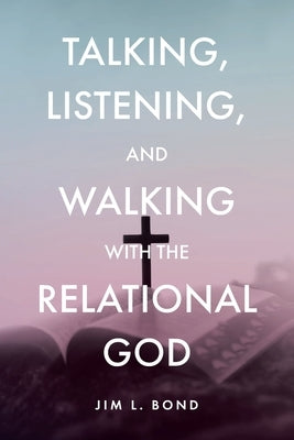 Talking, Listening, and Walking with the Relational God by Bond, Jim L.