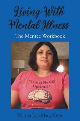 Living With Mental Illness: The Mentee Workbook by Cross, Marrisa Jean Marie