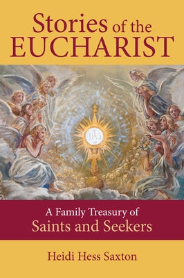 Stories of the Eucharist: A Family Treasury of Saints and Seekers by Saxton, Heidi Hess