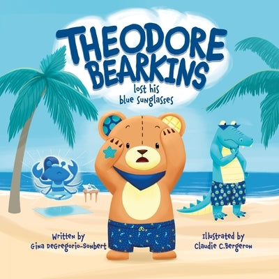 Theodore Bearkins Lost His Blue Sunglasses by Degregorio-Sonbert, Gina