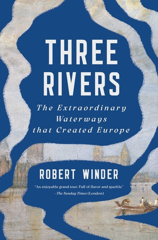 Three Rivers: The Extraordinary Waterways That Created Europe by Winder, Robert