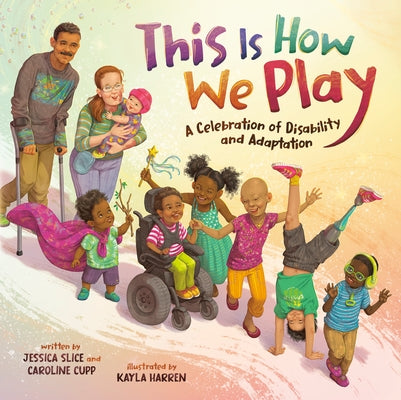 This Is How We Play: A Celebration of Disability & Adaptation by Slice, Jessica