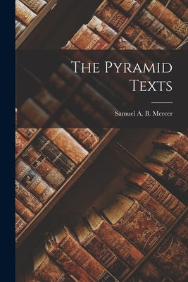 The Pyramid Texts by A. B. Mercer, Samuel