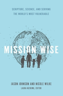 Mission Wise: Scripture, Science, and Serving the World's Most Vulnerable by Wilke, Nicole