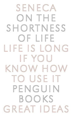 On the Shortness of Life: Life Is Long If You Know How to Use It by Seneca